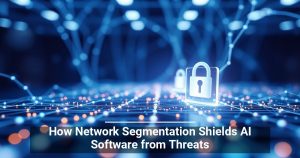 How Network Segmentation Shields AI Software from Threats